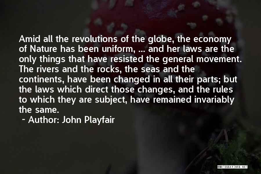 John Playfair Quotes: Amid All The Revolutions Of The Globe, The Economy Of Nature Has Been Uniform, ... And Her Laws Are The