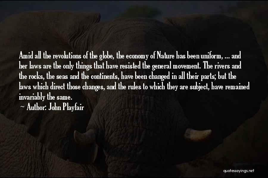 John Playfair Quotes: Amid All The Revolutions Of The Globe, The Economy Of Nature Has Been Uniform, ... And Her Laws Are The