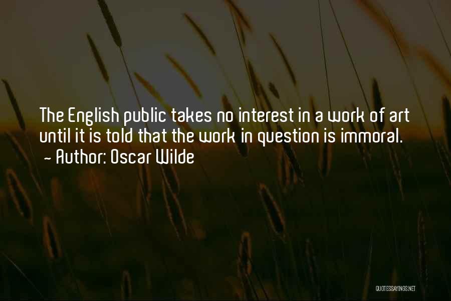 Oscar Wilde Quotes: The English Public Takes No Interest In A Work Of Art Until It Is Told That The Work In Question