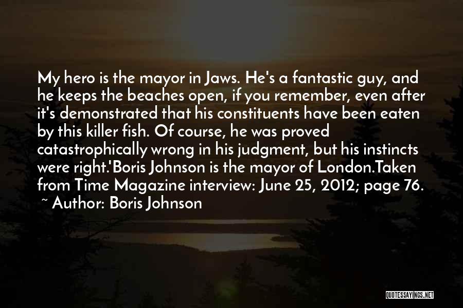 Boris Johnson Quotes: My Hero Is The Mayor In Jaws. He's A Fantastic Guy, And He Keeps The Beaches Open, If You Remember,