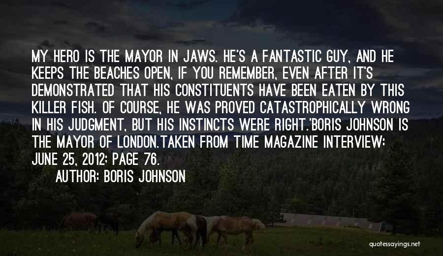 Boris Johnson Quotes: My Hero Is The Mayor In Jaws. He's A Fantastic Guy, And He Keeps The Beaches Open, If You Remember,