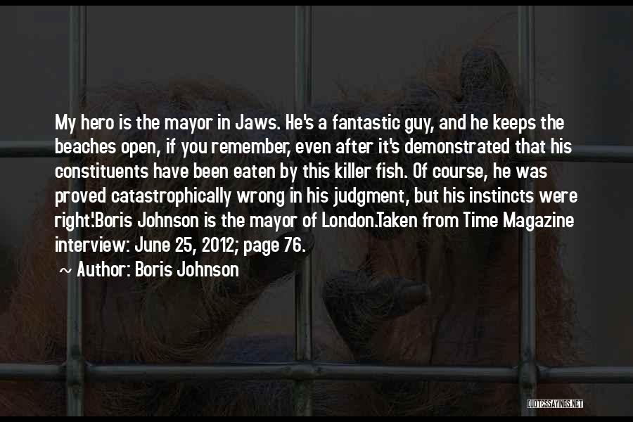 Boris Johnson Quotes: My Hero Is The Mayor In Jaws. He's A Fantastic Guy, And He Keeps The Beaches Open, If You Remember,