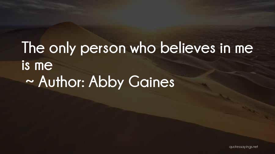Abby Gaines Quotes: The Only Person Who Believes In Me Is Me
