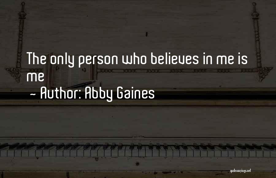Abby Gaines Quotes: The Only Person Who Believes In Me Is Me