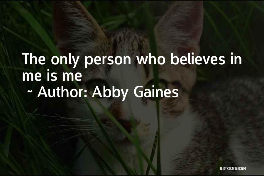 Abby Gaines Quotes: The Only Person Who Believes In Me Is Me