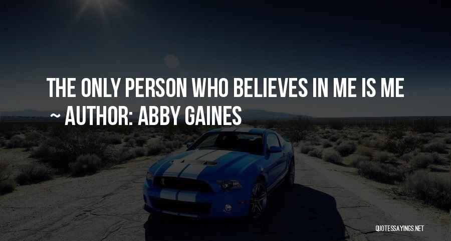 Abby Gaines Quotes: The Only Person Who Believes In Me Is Me
