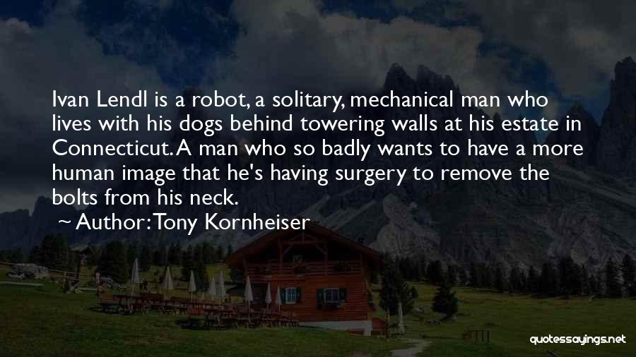 Tony Kornheiser Quotes: Ivan Lendl Is A Robot, A Solitary, Mechanical Man Who Lives With His Dogs Behind Towering Walls At His Estate