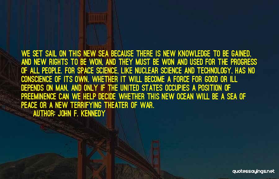 John F. Kennedy Quotes: We Set Sail On This New Sea Because There Is New Knowledge To Be Gained, And New Rights To Be