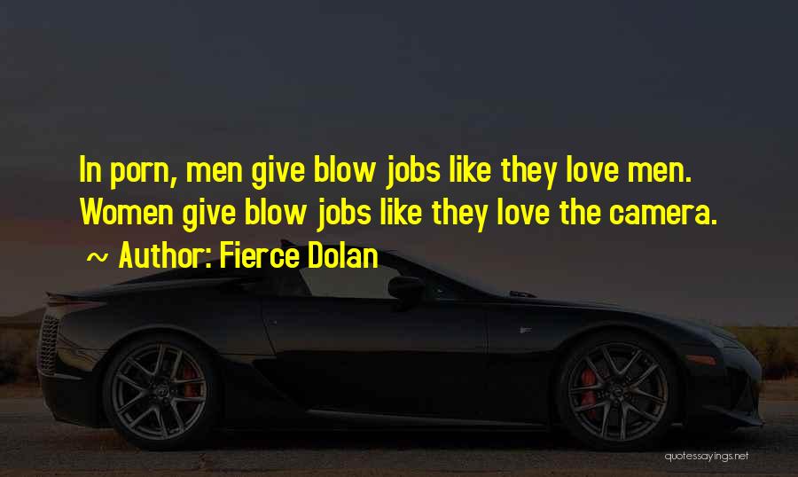 Fierce Dolan Quotes: In Porn, Men Give Blow Jobs Like They Love Men. Women Give Blow Jobs Like They Love The Camera.