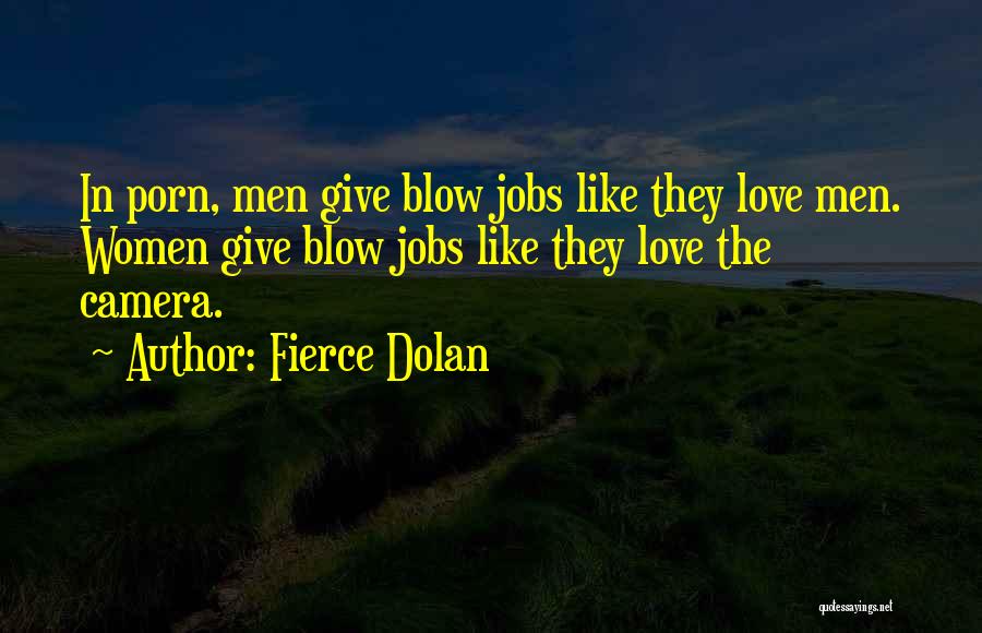 Fierce Dolan Quotes: In Porn, Men Give Blow Jobs Like They Love Men. Women Give Blow Jobs Like They Love The Camera.