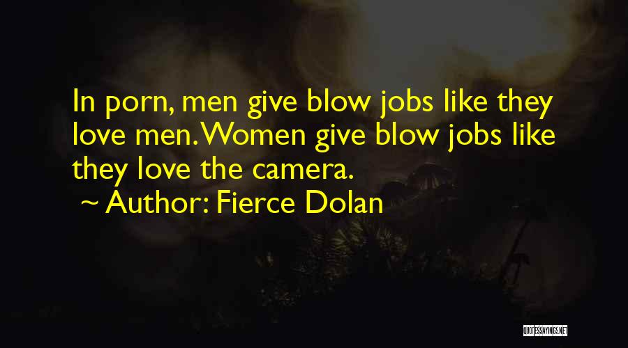 Fierce Dolan Quotes: In Porn, Men Give Blow Jobs Like They Love Men. Women Give Blow Jobs Like They Love The Camera.