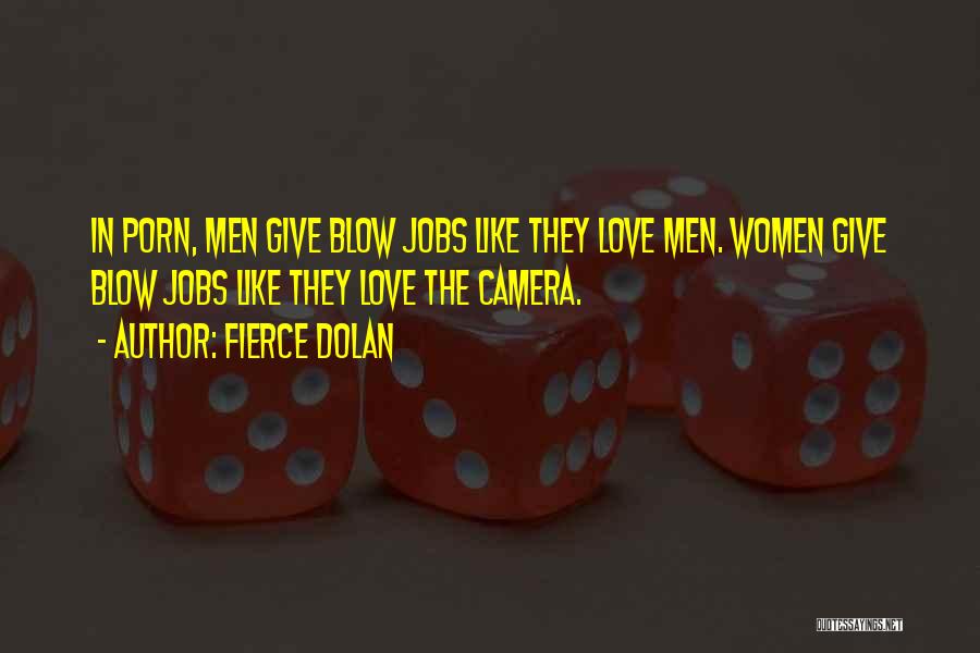 Fierce Dolan Quotes: In Porn, Men Give Blow Jobs Like They Love Men. Women Give Blow Jobs Like They Love The Camera.