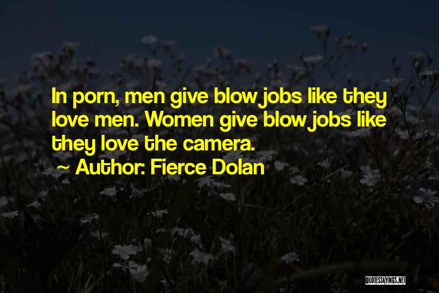 Fierce Dolan Quotes: In Porn, Men Give Blow Jobs Like They Love Men. Women Give Blow Jobs Like They Love The Camera.