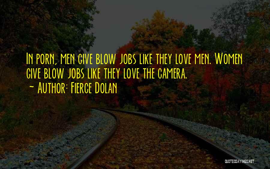 Fierce Dolan Quotes: In Porn, Men Give Blow Jobs Like They Love Men. Women Give Blow Jobs Like They Love The Camera.