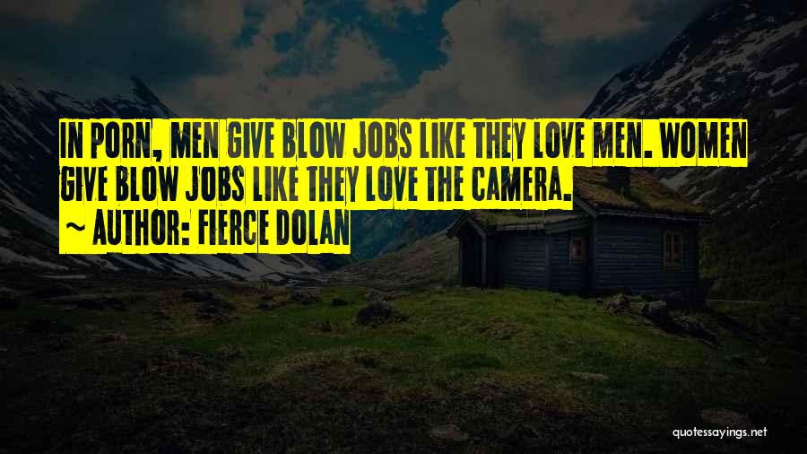 Fierce Dolan Quotes: In Porn, Men Give Blow Jobs Like They Love Men. Women Give Blow Jobs Like They Love The Camera.