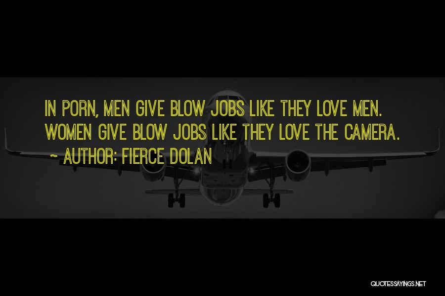 Fierce Dolan Quotes: In Porn, Men Give Blow Jobs Like They Love Men. Women Give Blow Jobs Like They Love The Camera.