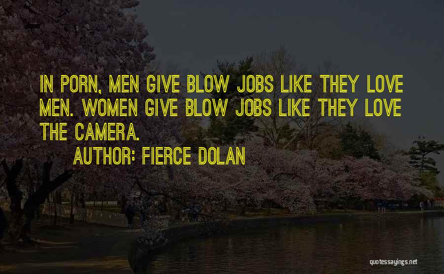 Fierce Dolan Quotes: In Porn, Men Give Blow Jobs Like They Love Men. Women Give Blow Jobs Like They Love The Camera.