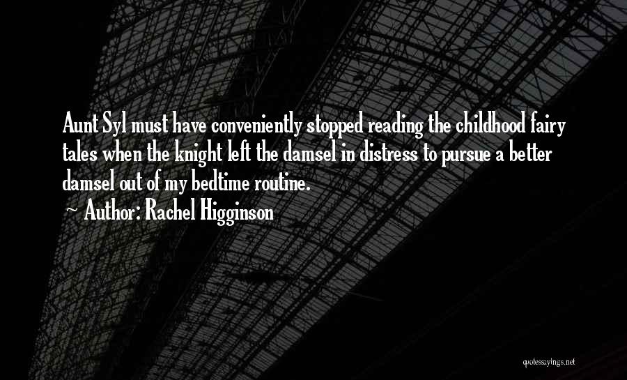 Rachel Higginson Quotes: Aunt Syl Must Have Conveniently Stopped Reading The Childhood Fairy Tales When The Knight Left The Damsel In Distress To