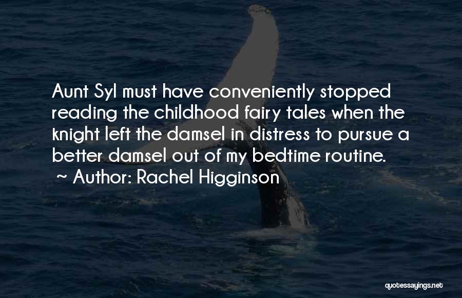 Rachel Higginson Quotes: Aunt Syl Must Have Conveniently Stopped Reading The Childhood Fairy Tales When The Knight Left The Damsel In Distress To