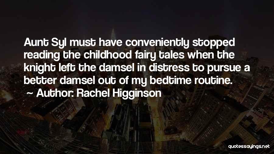 Rachel Higginson Quotes: Aunt Syl Must Have Conveniently Stopped Reading The Childhood Fairy Tales When The Knight Left The Damsel In Distress To