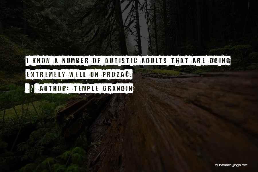 Temple Grandin Quotes: I Know A Number Of Autistic Adults That Are Doing Extremely Well On Prozac.