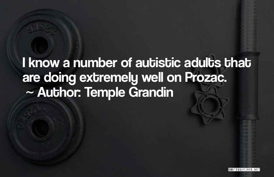 Temple Grandin Quotes: I Know A Number Of Autistic Adults That Are Doing Extremely Well On Prozac.