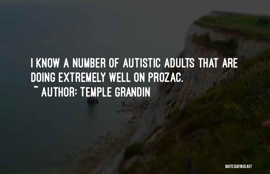 Temple Grandin Quotes: I Know A Number Of Autistic Adults That Are Doing Extremely Well On Prozac.