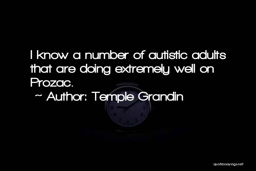 Temple Grandin Quotes: I Know A Number Of Autistic Adults That Are Doing Extremely Well On Prozac.