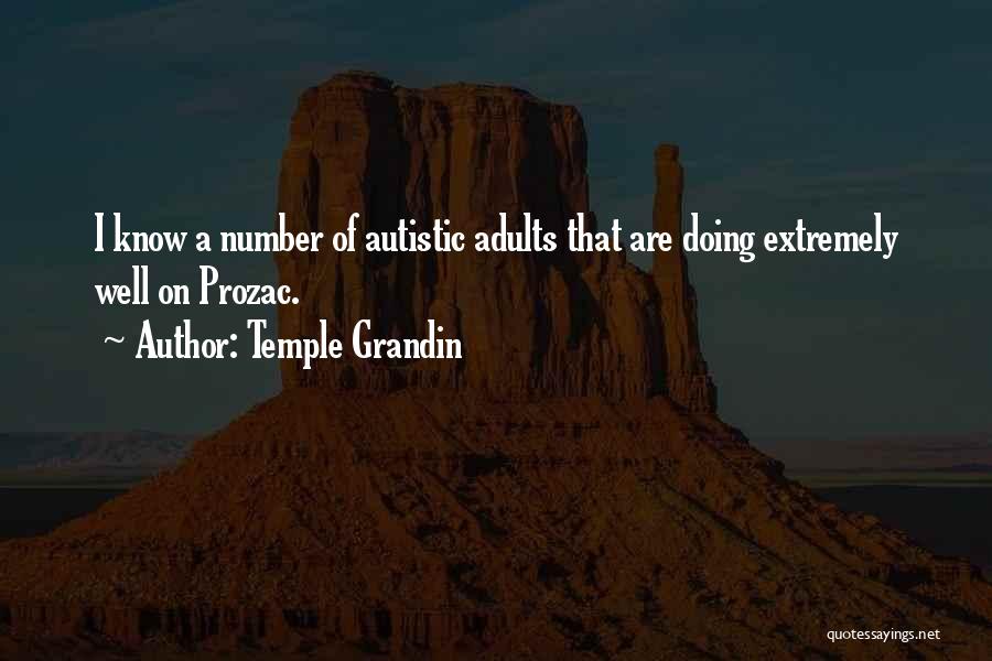 Temple Grandin Quotes: I Know A Number Of Autistic Adults That Are Doing Extremely Well On Prozac.