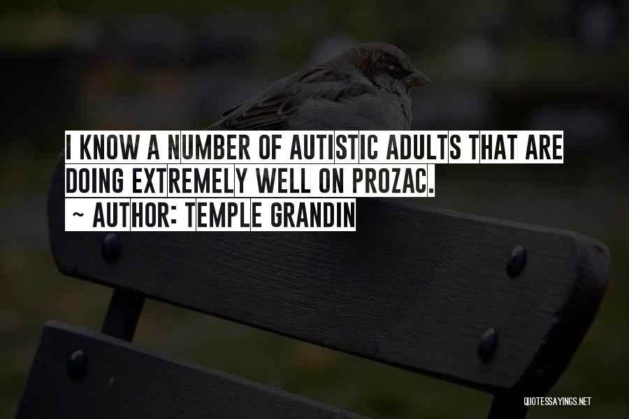 Temple Grandin Quotes: I Know A Number Of Autistic Adults That Are Doing Extremely Well On Prozac.