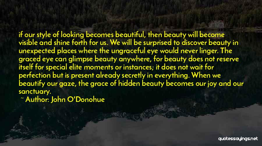 John O'Donohue Quotes: If Our Style Of Looking Becomes Beautiful, Then Beauty Will Become Visible And Shine Forth For Us. We Will Be