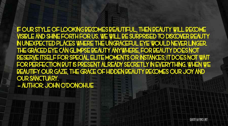 John O'Donohue Quotes: If Our Style Of Looking Becomes Beautiful, Then Beauty Will Become Visible And Shine Forth For Us. We Will Be