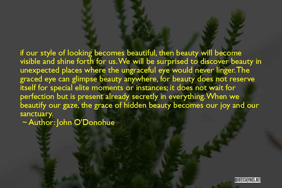 John O'Donohue Quotes: If Our Style Of Looking Becomes Beautiful, Then Beauty Will Become Visible And Shine Forth For Us. We Will Be