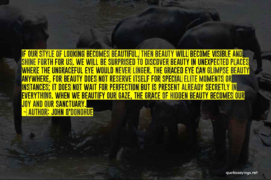 John O'Donohue Quotes: If Our Style Of Looking Becomes Beautiful, Then Beauty Will Become Visible And Shine Forth For Us. We Will Be