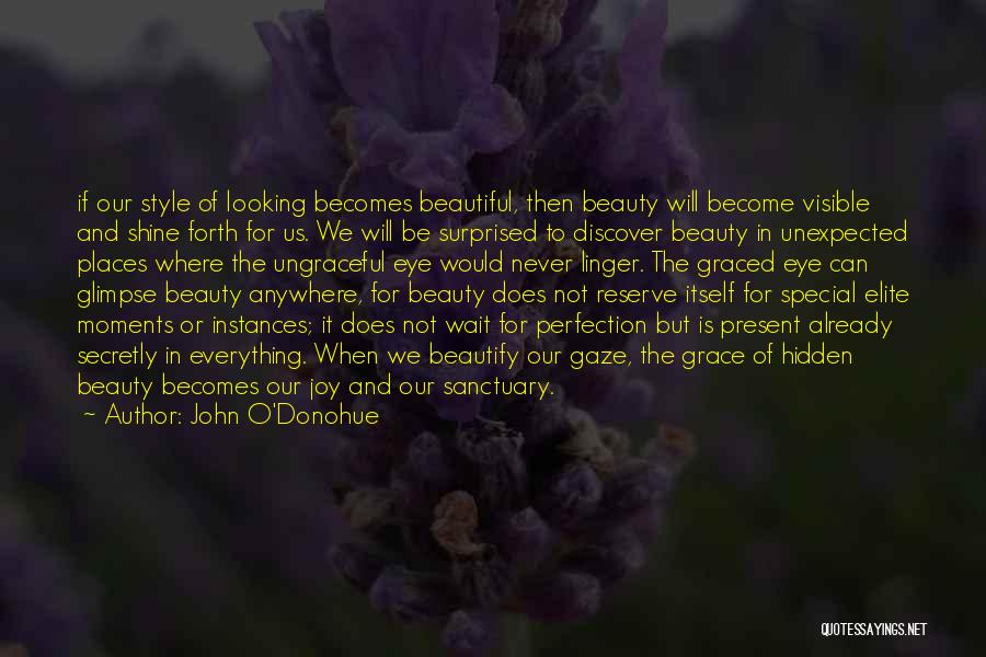 John O'Donohue Quotes: If Our Style Of Looking Becomes Beautiful, Then Beauty Will Become Visible And Shine Forth For Us. We Will Be