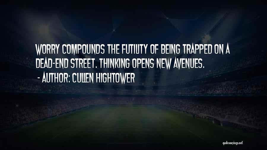 Cullen Hightower Quotes: Worry Compounds The Futility Of Being Trapped On A Dead-end Street. Thinking Opens New Avenues.