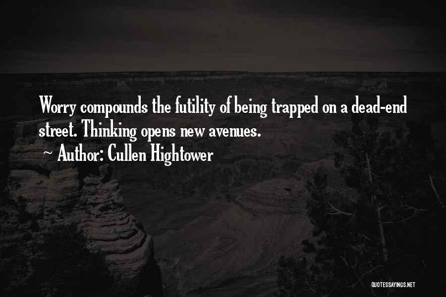 Cullen Hightower Quotes: Worry Compounds The Futility Of Being Trapped On A Dead-end Street. Thinking Opens New Avenues.