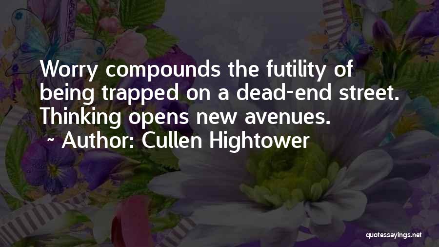 Cullen Hightower Quotes: Worry Compounds The Futility Of Being Trapped On A Dead-end Street. Thinking Opens New Avenues.