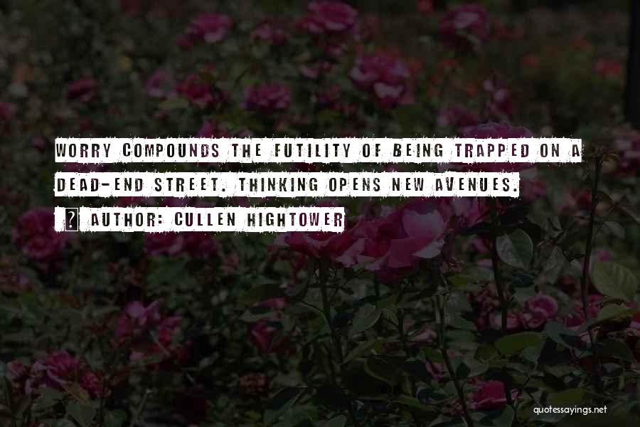 Cullen Hightower Quotes: Worry Compounds The Futility Of Being Trapped On A Dead-end Street. Thinking Opens New Avenues.