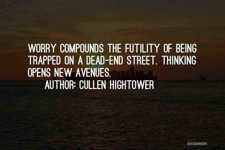 Cullen Hightower Quotes: Worry Compounds The Futility Of Being Trapped On A Dead-end Street. Thinking Opens New Avenues.