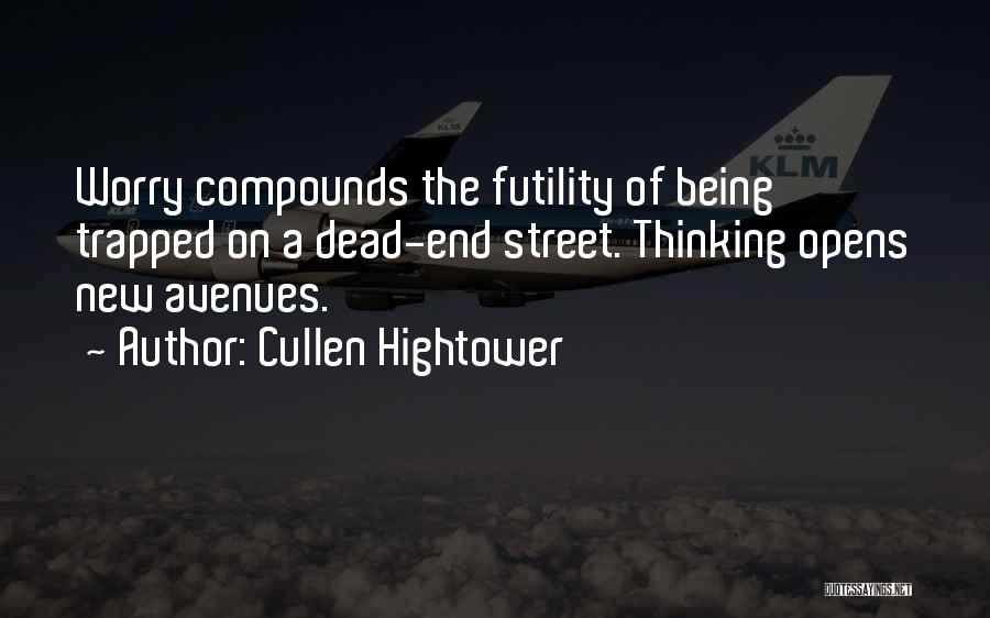 Cullen Hightower Quotes: Worry Compounds The Futility Of Being Trapped On A Dead-end Street. Thinking Opens New Avenues.