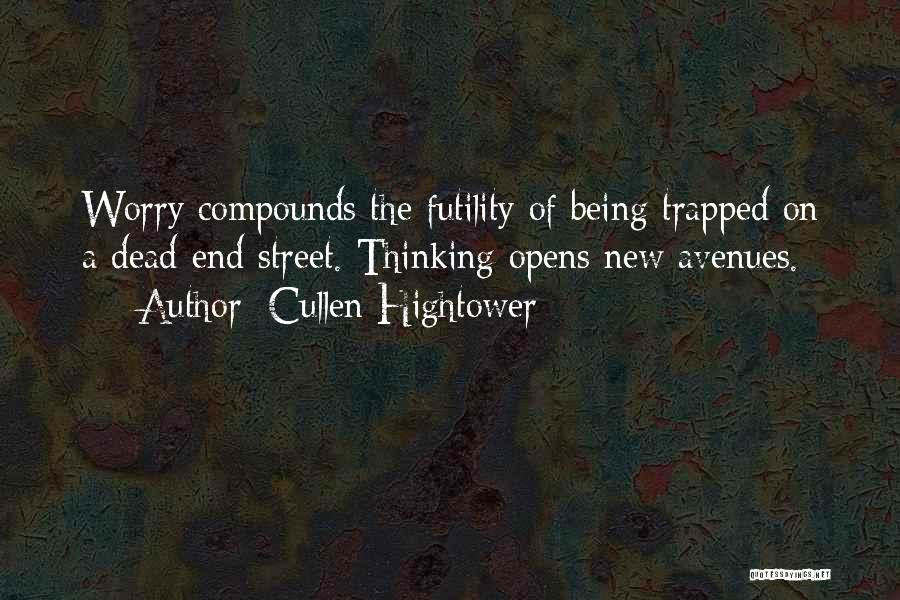 Cullen Hightower Quotes: Worry Compounds The Futility Of Being Trapped On A Dead-end Street. Thinking Opens New Avenues.