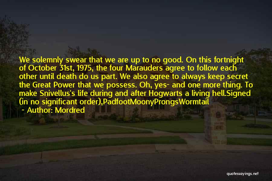 Mordred Quotes: We Solemnly Swear That We Are Up To No Good. On This Fortnight Of October 31st, 1975, The Four Marauders