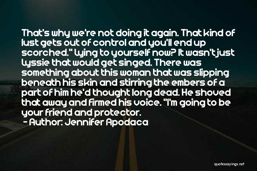 Jennifer Apodaca Quotes: That's Why We're Not Doing It Again. That Kind Of Lust Gets Out Of Control And You'll End Up Scorched.