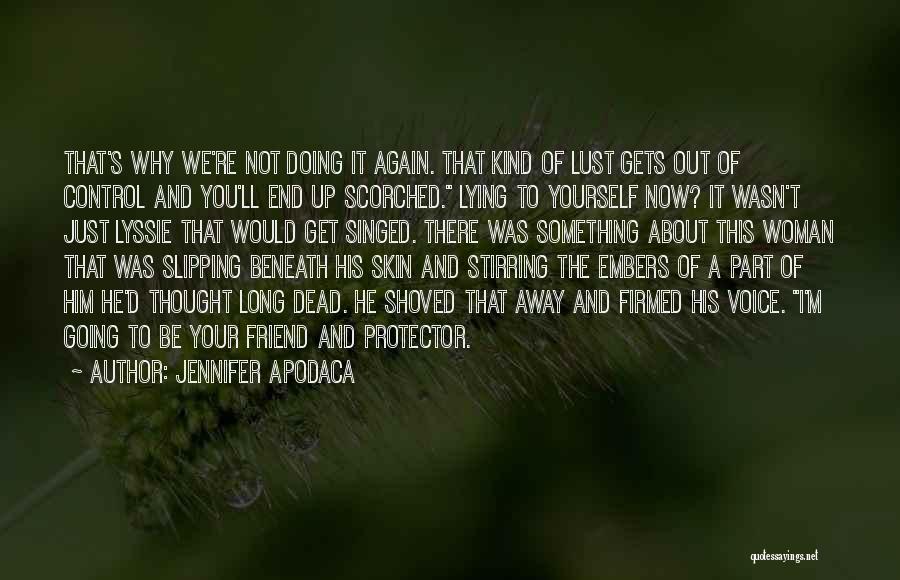 Jennifer Apodaca Quotes: That's Why We're Not Doing It Again. That Kind Of Lust Gets Out Of Control And You'll End Up Scorched.