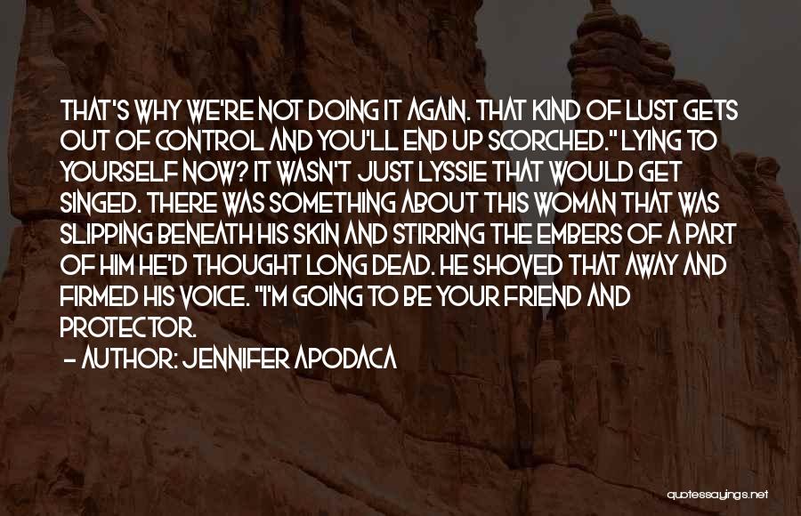 Jennifer Apodaca Quotes: That's Why We're Not Doing It Again. That Kind Of Lust Gets Out Of Control And You'll End Up Scorched.