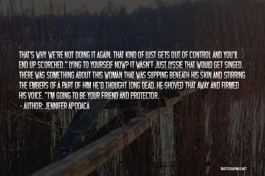 Jennifer Apodaca Quotes: That's Why We're Not Doing It Again. That Kind Of Lust Gets Out Of Control And You'll End Up Scorched.