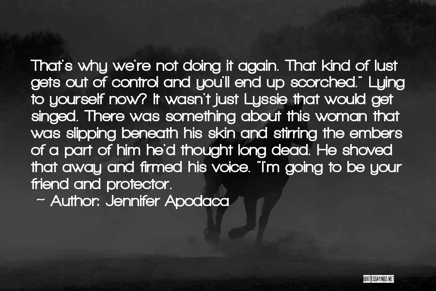 Jennifer Apodaca Quotes: That's Why We're Not Doing It Again. That Kind Of Lust Gets Out Of Control And You'll End Up Scorched.