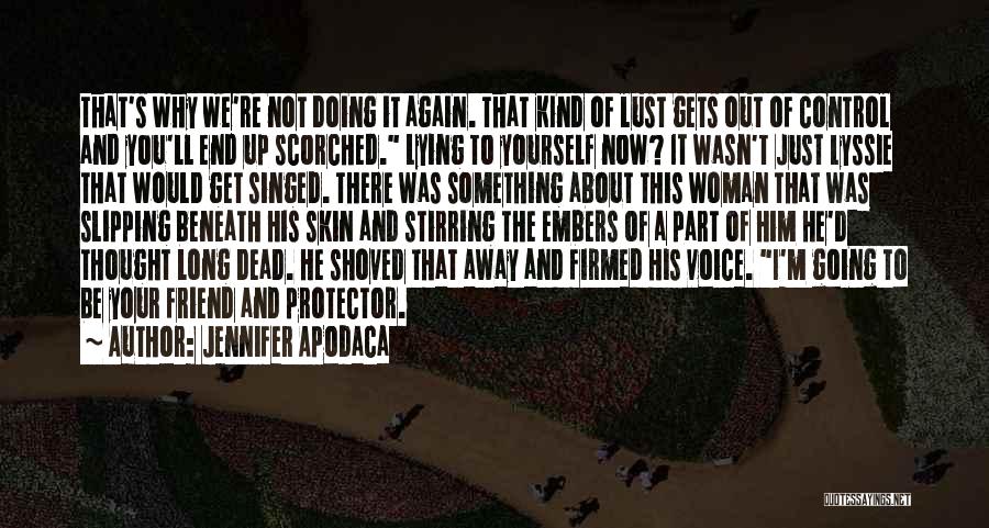 Jennifer Apodaca Quotes: That's Why We're Not Doing It Again. That Kind Of Lust Gets Out Of Control And You'll End Up Scorched.