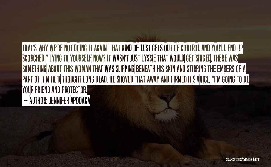 Jennifer Apodaca Quotes: That's Why We're Not Doing It Again. That Kind Of Lust Gets Out Of Control And You'll End Up Scorched.